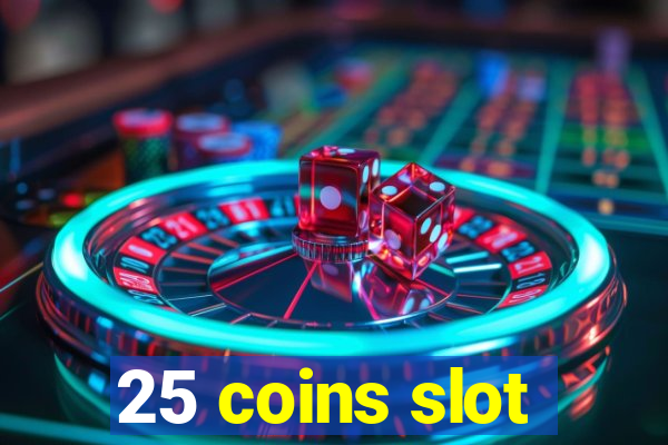 25 coins slot