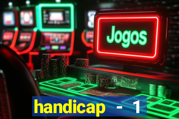 handicap - 1 resultado final