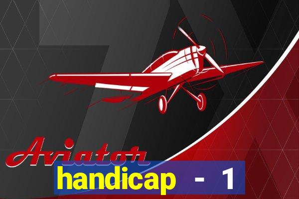 handicap - 1 resultado final