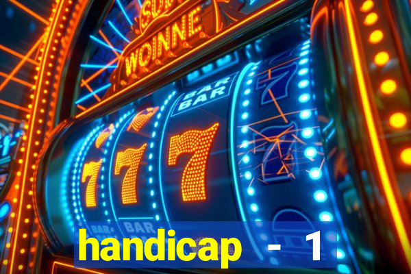 handicap - 1 resultado final