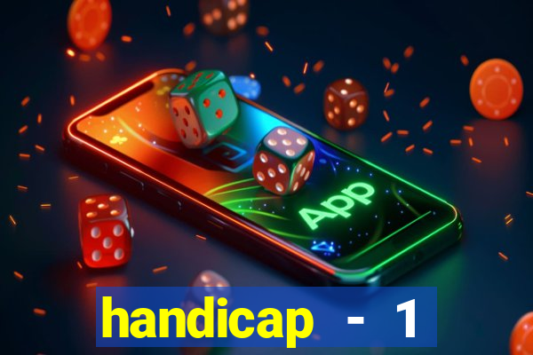 handicap - 1 resultado final