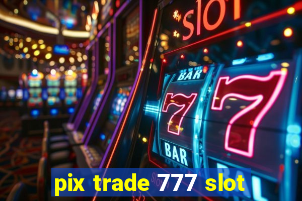 pix trade 777 slot