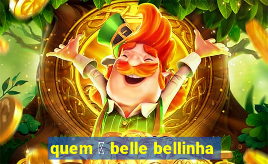 quem 茅 belle bellinha