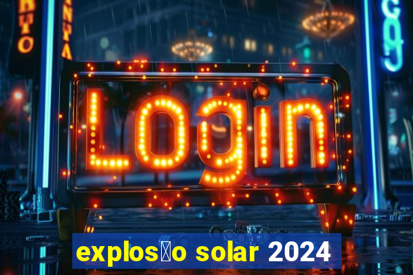 explos茫o solar 2024