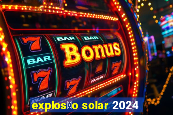 explos茫o solar 2024