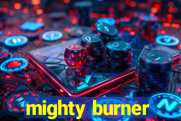 mighty burner