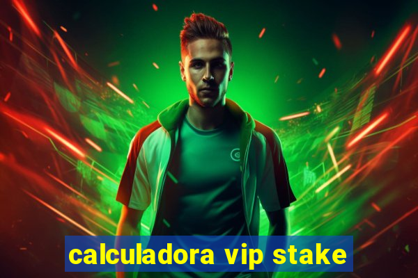 calculadora vip stake