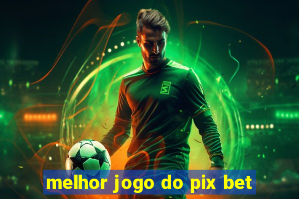 melhor jogo do pix bet