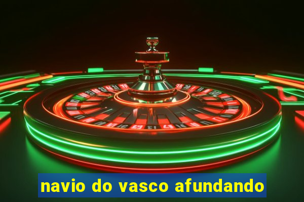 navio do vasco afundando