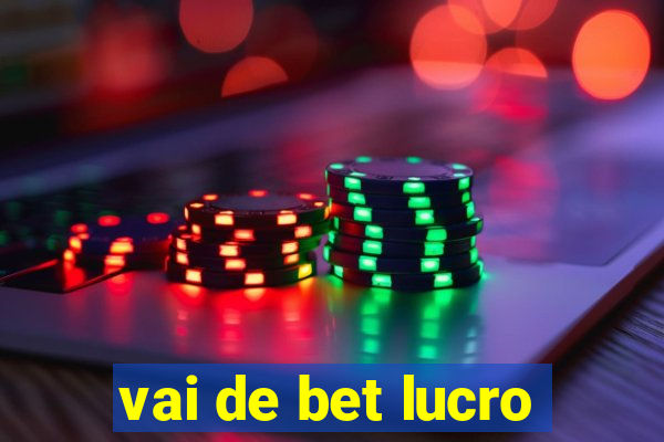 vai de bet lucro