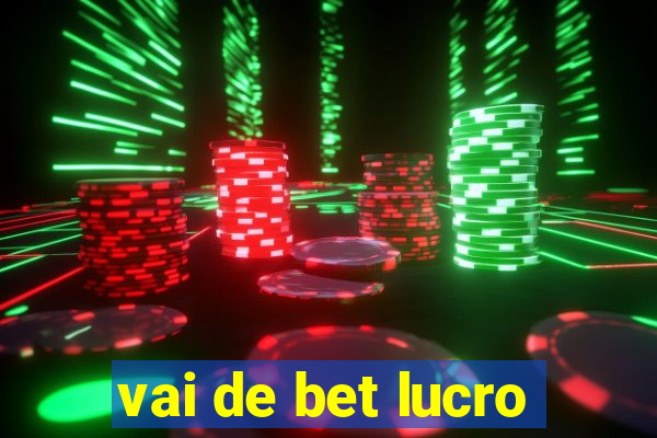 vai de bet lucro