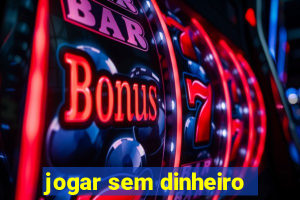 jogar sem dinheiro