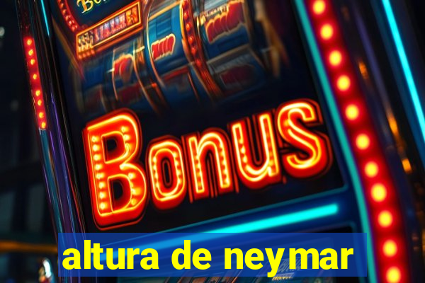 altura de neymar