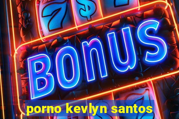 porno kevlyn santos