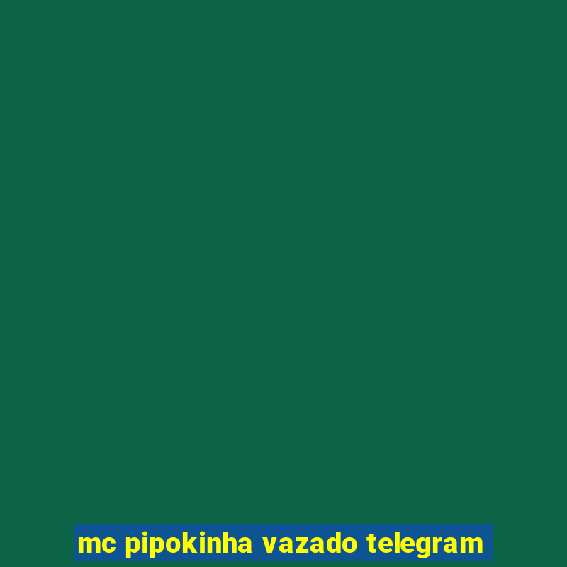 mc pipokinha vazado telegram