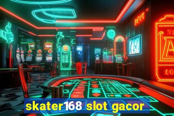 skater168 slot gacor