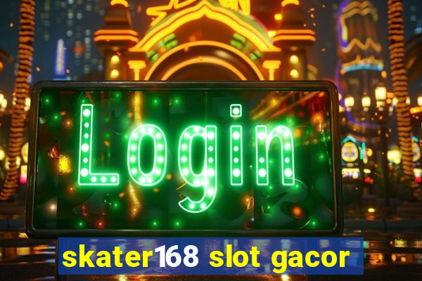 skater168 slot gacor