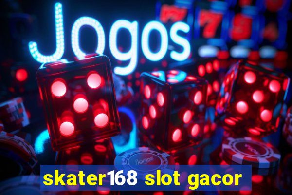 skater168 slot gacor