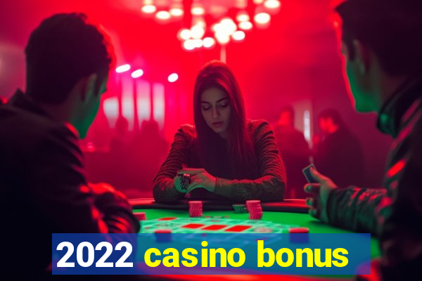 2022 casino bonus