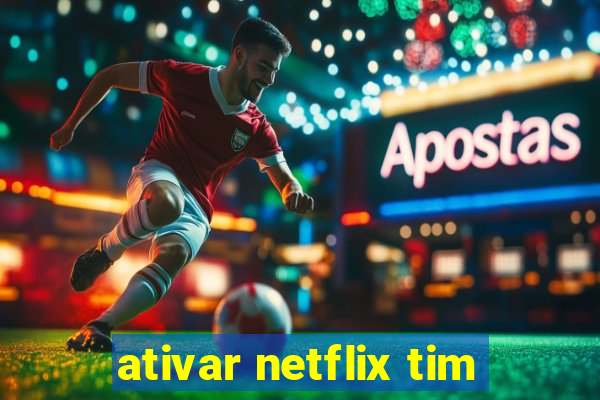 ativar netflix tim