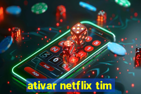 ativar netflix tim