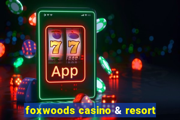 foxwoods casino & resort