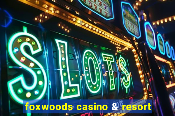 foxwoods casino & resort