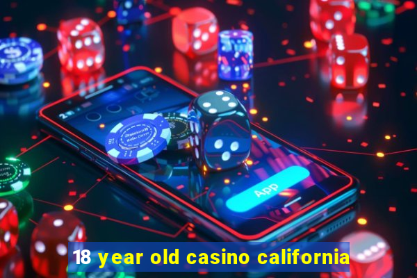 18 year old casino california