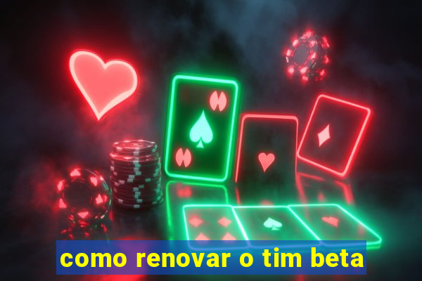 como renovar o tim beta