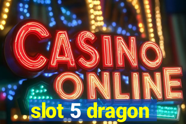 slot 5 dragon