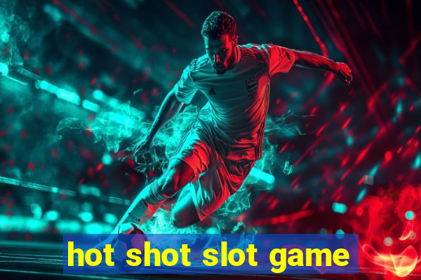 hot shot slot game