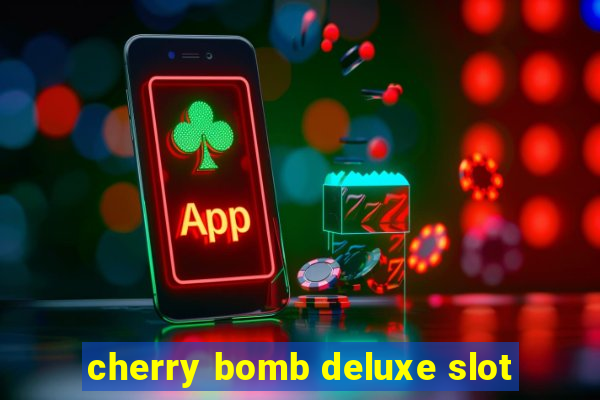 cherry bomb deluxe slot