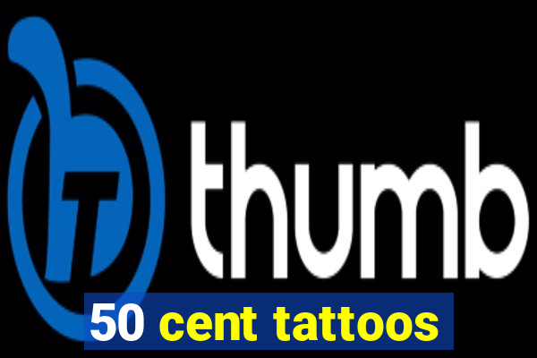 50 cent tattoos