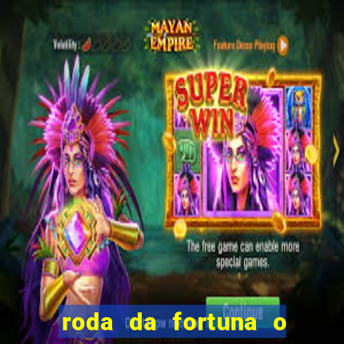 roda da fortuna o que ele sente por mim