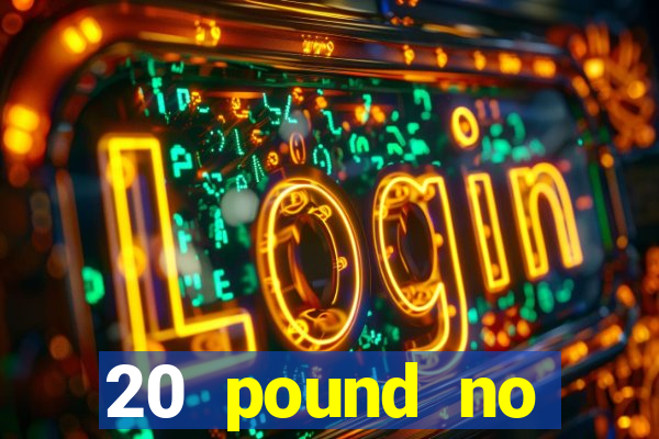 20 pound no deposit casino