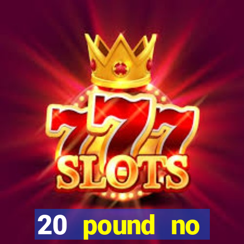 20 pound no deposit casino