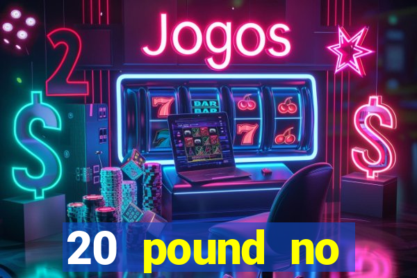 20 pound no deposit casino