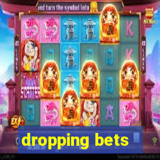 dropping bets