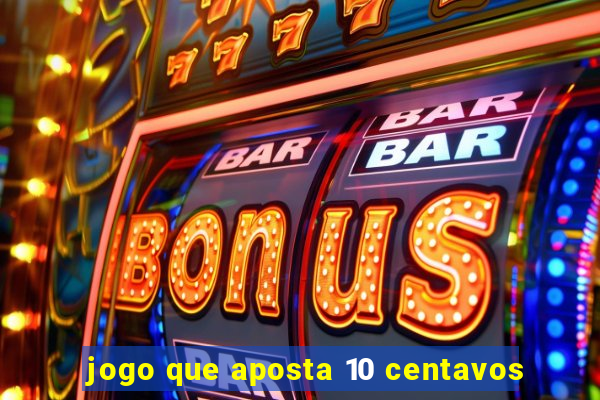 jogo que aposta 10 centavos