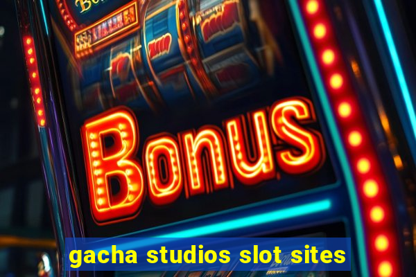 gacha studios slot sites