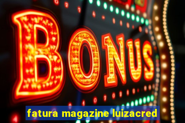 fatura magazine luizacred