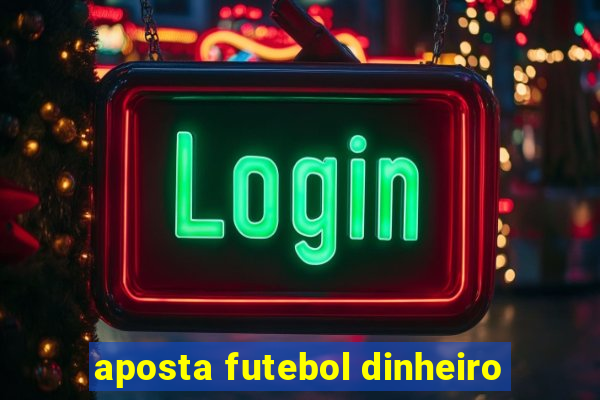 aposta futebol dinheiro