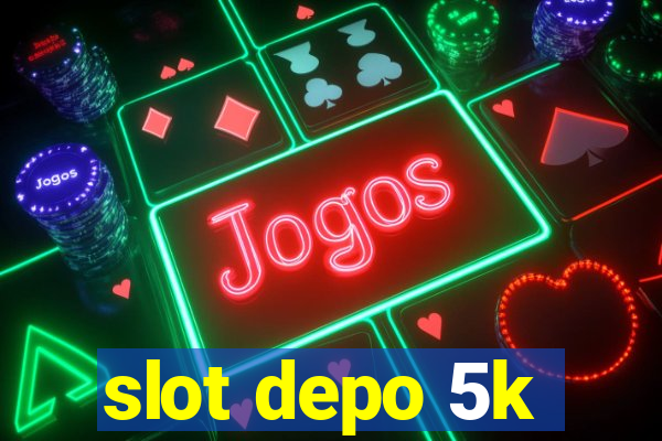 slot depo 5k