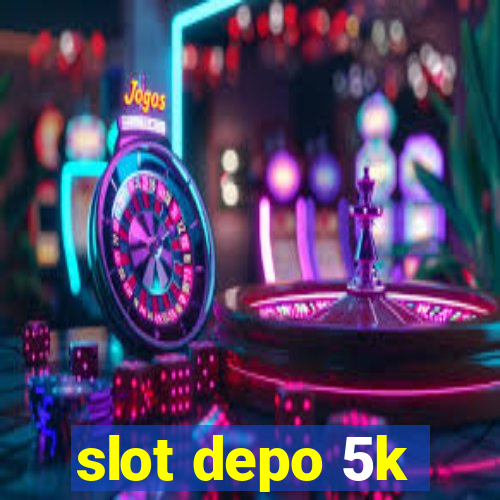 slot depo 5k