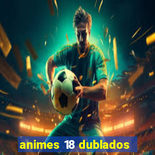 animes 18 dublados