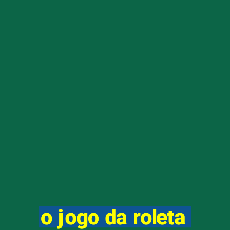 o jogo da roleta