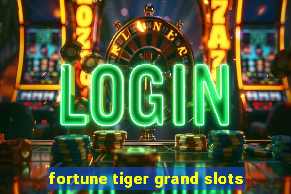 fortune tiger grand slots