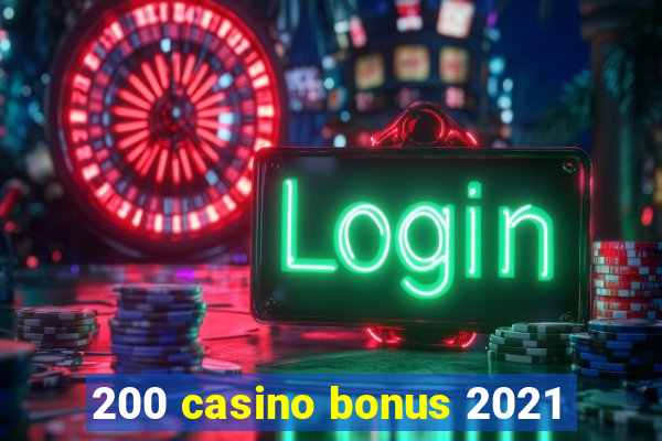 200 casino bonus 2021