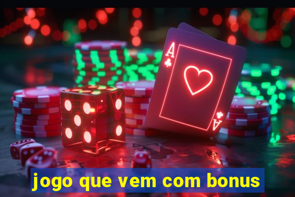 jogo que vem com bonus