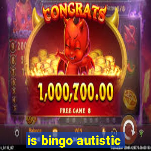 is bingo autistic